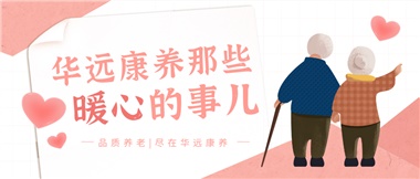 溫情相伴，華遠(yuǎn)康養(yǎng)中心的暖心故事！